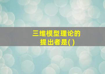 三维模型理论的提出者是( )